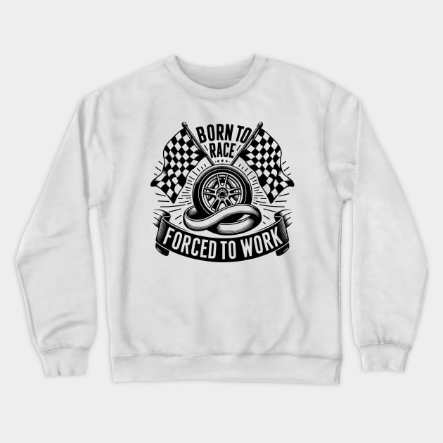 Born to Race Forced to Work Crewneck Sweatshirt by Francois Ringuette